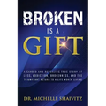 Broken is a Gift: A candid and revealing true story of loss, addiction, brokenness, and the triumphant return to a life worth living