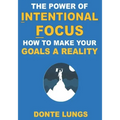The Power of Intentional Focus: How to Make Your Goals a Reality
