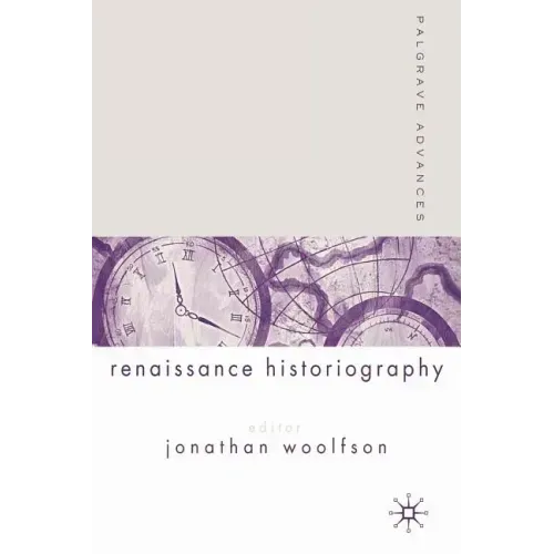 Palgrave Advances in Renaissance Historiography