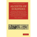 Alcestis of Euripides: Literally Translated Into English Prose from the Text of Monk with the Original Greek, the Metres, the Order, and Engl