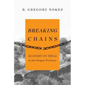 Breaking Chains: Slavery on Trial in the Oregon Territory