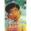 Brown As I Am: A Powerful Rhyming Story For Brown Boys Age 0-8 About Being Brave In A Changing World.