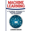 Machine Learning: A Technical Approach To Machine Learning For Beginners