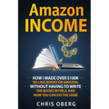 Amazon Income: How I Made Over $100K Selling Books On Amazon, Without Having To Write The Books Myself, And How You Can Do The Same