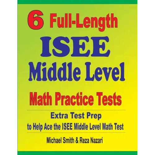 6 Full-Length ISEE Middle Level Math Practice Tests: Extra Test Prep to Help Ace the ISEE Middle Level Math Test