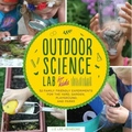 Outdoor Science Lab for Kids: 52 Family-Friendly Experiments for the Yard, Garden, Playground, and Park