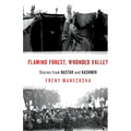 Flaming Forest, Wounded Valley Stories from Bastar and Kashmir