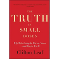 The Truth in Small Doses: Why We're Losing the War on Cancer - And How to Win It