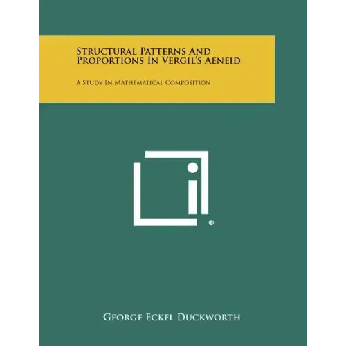 Structural Patterns And Proportions In Vergil's Aeneid: A Study In Mathematical Composition