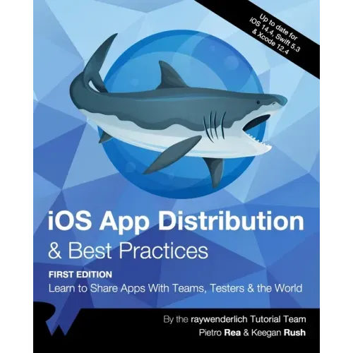 iOS App Distribution & Best Practices (First Edition): Learn to Share Apps With Teams, Testers & the World