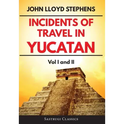 Incidents of Travel in Yucatan Volumes 1 and 2 (Annotated, Illustrated): Vol I and II