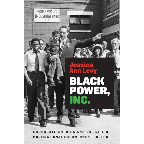 Black Power, Inc.: Corporate America and the Rise of Multinational Empowerment Politics
