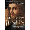 Fabricating Jesus: How Modern Scholars Distort the Gospels