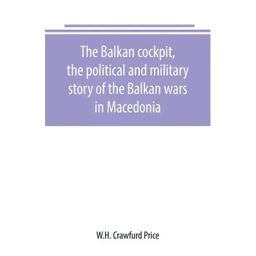 The Balkan cockpit, the political and military story of the Balkan wars in Macedonia