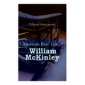 American Boys' Life of William McKinley: Biography of the 25th President of the United States