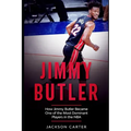 Jimmy Butler: How Jimmy Butler Became One of the Most Dominant Players in the NBA