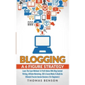Blogging: A 6 Figure Strategy: Learn The Exact Methods To Profit Online With Blog Content Writing, Affiliate Marketing, SEO & So