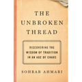 The Unbroken Thread: Discovering the Wisdom of Tradition in an Age of Chaos