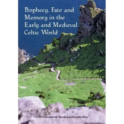 Prophecy, Fate and Memory in the Early Medieval Celtic World