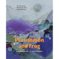 Persimmon and Frog: My Life and Art, a Kibei-Nisei's Story of Self-Discovery