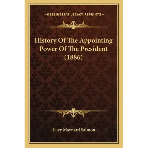 History Of The Appointing Power Of The President (1886)