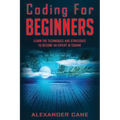 Coding for Beginners: Learn the Techniques and Strategies to become an Expert in Coding