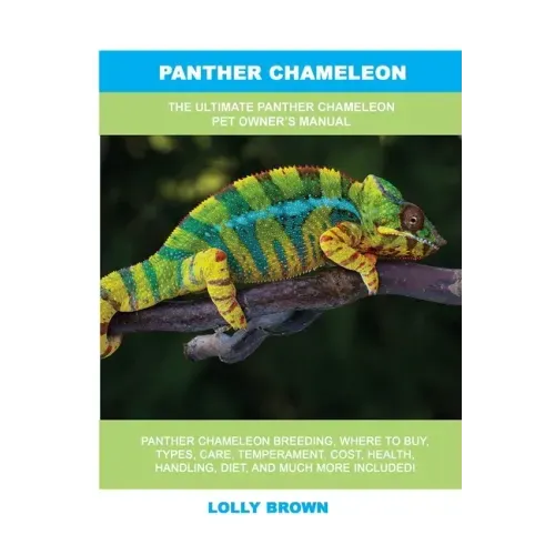 Panther Chameleon: The Ultimate Panther Chameleon Pet Owner's Manual