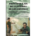 Principio Y Fin De La Guerra De Los Contras: La Guerra Civil En Nicaragua Y La Última Batalla De La Guerra Fría