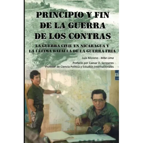 Principio Y Fin De La Guerra De Los Contras: La Guerra Civil En Nicaragua Y La Última Batalla De La Guerra Fría
