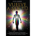 Vuelve a Ser Tú: Cómo recuperar la fidelidad y confianza propia para volver a ser uno mismo sin miedo a nada.
