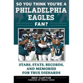 So You Think You're a Philadelphia Eagles Fan?: Stars, Stats, Records, and Memories for True Diehards