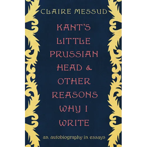 Kant's Little Prussian Head and Other Reasons Why I Write: An Autobiography in Essays