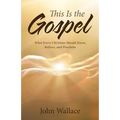 This Is the Gospel: What Every Christian Should Know, Believe, and Proclaim