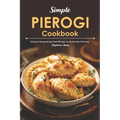 Simple Pierogi Cookbook: Delicious Pierogi Recipes That Will Help You Be the Life of The Party