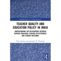 Teacher Quality and Education Policy in India: Understanding the Relationship Between Teacher Education, Teacher Effectiveness, and Student Outcomes