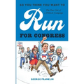So You Think You Want to Run for Congress: The True Grit of a Political Campaign