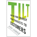 Tilt: Shifting Your Strategy from Products to Customers