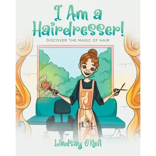 I Am a Hairdresser!: Discover the Magic of Hair