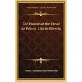 The House of the Dead or Prison Life in Siberia
