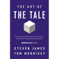 The Art of the Tale: Engage Your Audience, Elevate Your Organization, and Share Your Message Through Storytelling