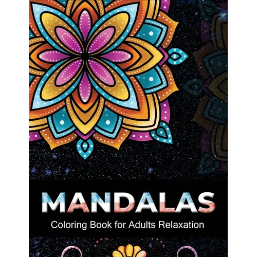 Mandalas coloring book for adults relaxation: An Adult Coloring Book with 100 Unique Intricate Mandalas, flower Mandalas, Geometric Mandalas, Animal M