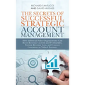 The Secrets of Successful Strategic Account Management: How Industrial Sales Organizations Can Boost Revenue Growth and Profitability, Prevent Revenue
