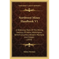 Northwest Mines Handbook V1: A Reference Work Of The Mining Industry Of Idaho, Washington, British Columbia, Western Montana And Oregon (1918)