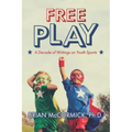 Free Play: A Decade of Writings on Youth Sports