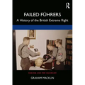 Failed Führers: A History of Britain's Extreme Right