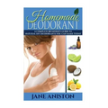 Homemade Deodorant: A Complete Beginner's Guide To Natural DIY Deodorants You Can Make Today