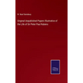 Original Unpublished Papers Illustrative of the Life of Sir Peter Paul Rubens