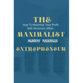 The maximalist enterpreneur: How to maximize your profit with minimum effort