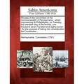 Minutes of the Convention of the Commonwealth of Pennsylvania: Which Commenced at Philadelphia, on Tuesday, the Twentieth Day of November, One Thousan