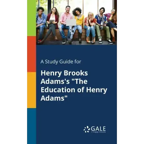 A Study Guide for Henry Brooks Adams's "The Education of Henry Adams"